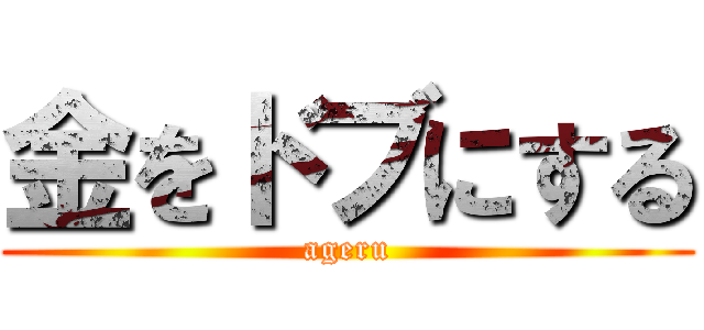 金をドブにする (ageru)