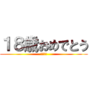 １８歳おめでとう (エロ解禁)