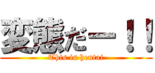 変態だー！！ (This is hentai)