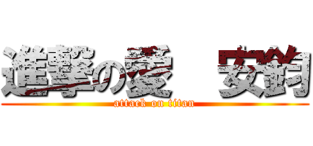 進撃の愛  安鈞 (attack on titan)