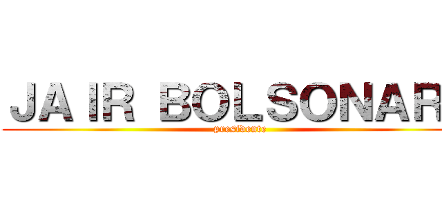 ＪＡＩＲ ＢＯＬＳＯＮＡＲＯ (presidente)