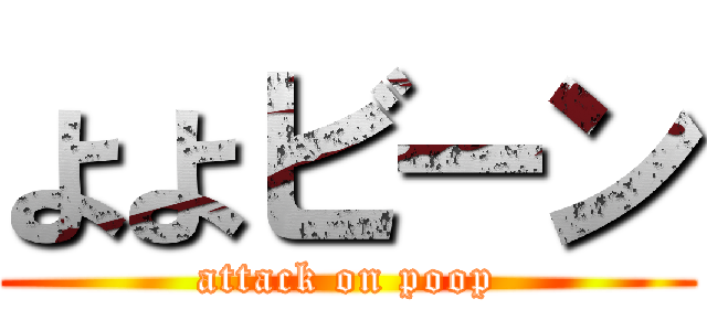 よよビーン (attack on poop)