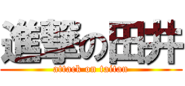 進撃の田井 (attack on taitan)