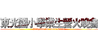 東光國小畢業生營火晚會 (Partytime for  Dung-Guang)