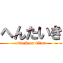 へんたいき (attack on titan)