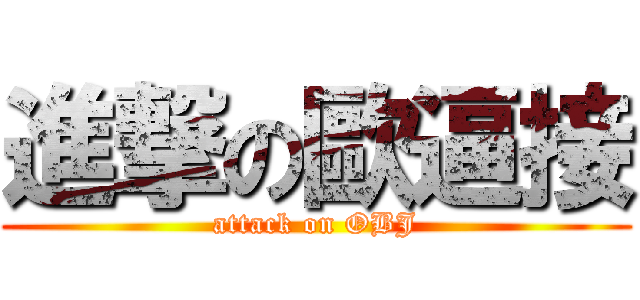 進撃の歐逼接 (attack on OBJ)