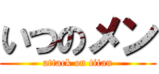 いつのメン (attack on titan)