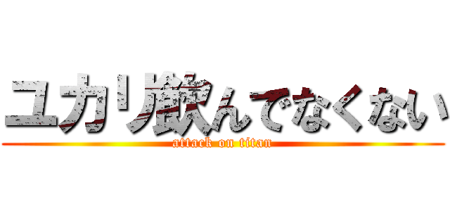 ユカリ飲んでなくない (attack on titan)