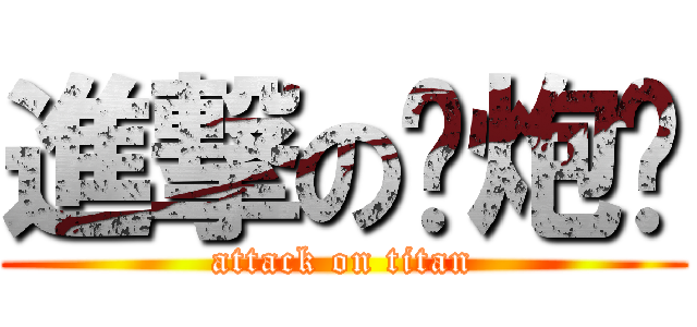 進撃の撸炮酱 (attack on titan)