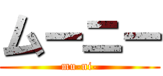 ムーニー (mu-ni-)