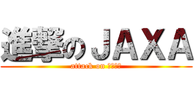 進撃のＪＡＸＡ (attack on ＪＡＸＡ)