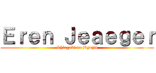 Ｅｒｅｎ Ｊｅａｅｇｅｒ (Shingeki no Kyojin)