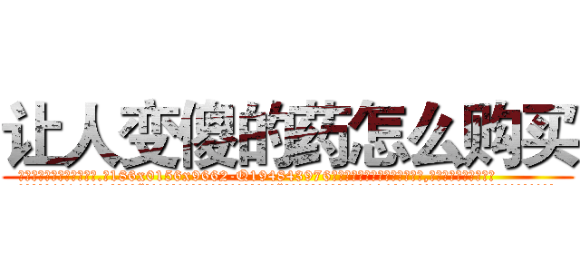让人变傻的药怎么购买 (让人变傻的药怎么购买【电.话186x0156x9662-Q194843976林氏药业】我们做的是长期生意,靠的是老客户长期支持
参考消息网2月20日报道 韩媒称，“剩女多、离婚率高的城市，房价一定会上涨。”这是中国经济学家金岩石2016年12月参加在上海举行的房地产相关论坛时说的话。
)
