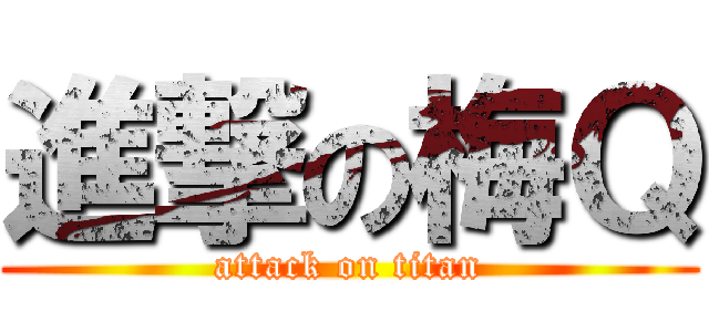 進撃の梅Ｑ (attack on titan)