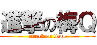 進撃の梅Ｑ (attack on titan)