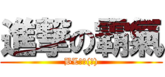 進撃の霸氣 (BL萬歲(?))