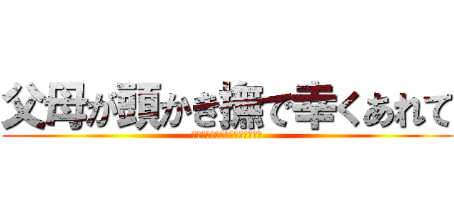 父母が頭かき撫で幸くあれて (ちちははがかしらなでさくあれて)