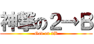 神撃の２→Ｂ (God on 2B)