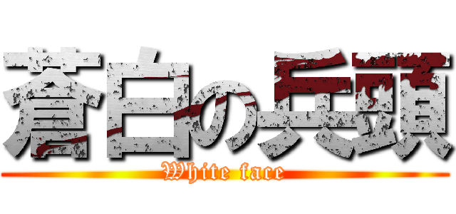 蒼白の兵頭 (White face)