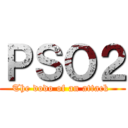 ＰＳＯ２ (The dodo of an attack )
