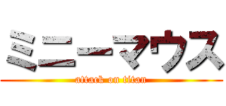 ミニーマウス (attack on titan)