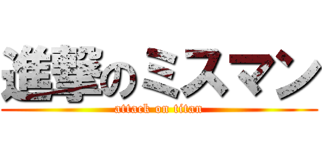 進撃のミスマン (attack on titan)