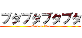 ブタブタブタブタ (attack on titan)