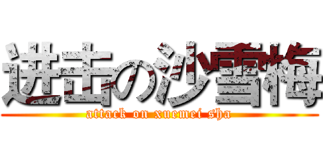 进击の沙雪梅 (attack on xuemei sha)