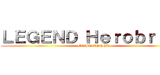 ＬＥＧＥＮＤ Ｈｅｒｏｂｒｉｎｅ (MCPE KOREA)