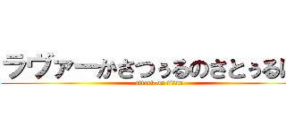 ラヴァーかさつぅるのさとぅるにた (attack on titan)