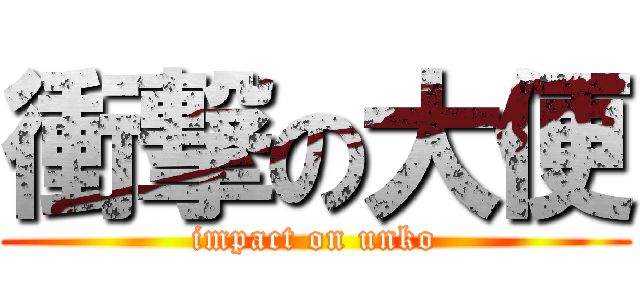衝撃の大便 (impact on unko)