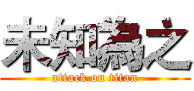 未知為之 (attack on titan)