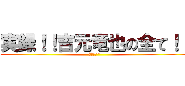 実録！！吉元竜也の全て！！ (被害者は語る)