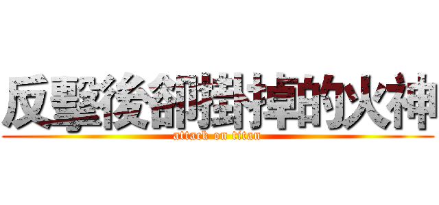 反擊後卻掛掉的火神 (attack on titan)
