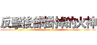反擊後卻掛掉的火神 (attack on titan)
