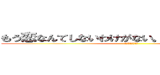 もう恋なんてしないわけがない。まだまだ恋するよ。 (恋させておくれヨ)