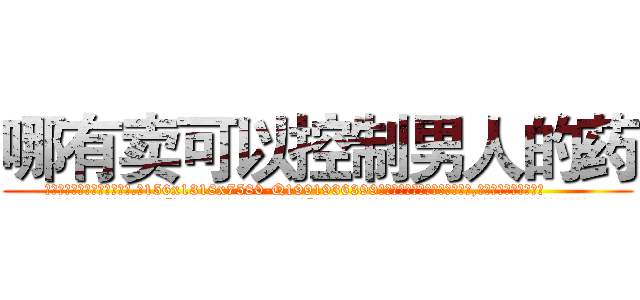 哪有卖可以控制男人的药 (哪有卖可以控制男人的药【电.话156x1318x7580-Q1991936399鑫宏药业】我们做的是长期生意,靠的是老客户长期支持
参考消息网2月20日报道 韩媒称，“剩女多、离婚率高的城市，房价一定会上涨。”这是中国经济学家金岩石2016年12月参加在上海举行的房地产相关论坛时说的话。
)