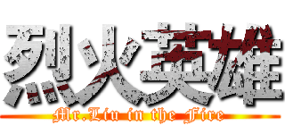 烈火英雄 (Mr.Liu in the Fire)