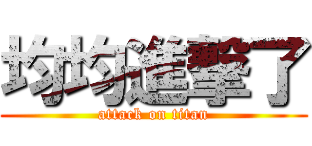 均均進撃了 (attack on titan)