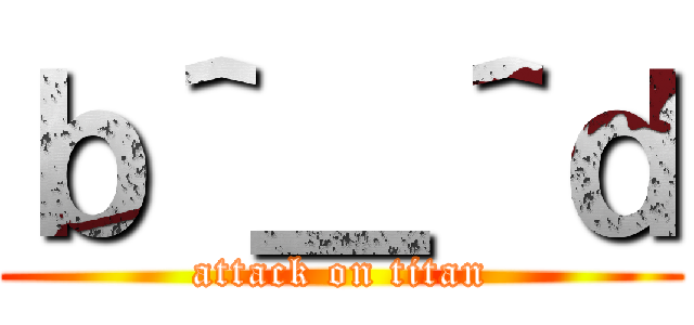 ｂ＾＿＾ｄ (attack on titan)