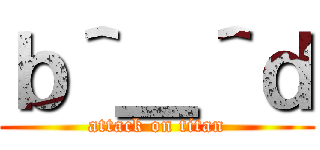 ｂ＾＿＾ｄ (attack on titan)