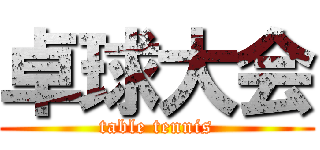 卓球大会 (table tennis)