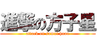 進撃の方子星 (attack on samul huan)