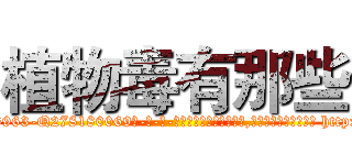 植物毒有那些 (植物毒有那些【电-186x2687x6963-Q278180069元-吉-药-业】我们做的是长期生意,靠的是老客户长期支持 http://sngk.net/9fldan
)