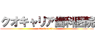 クオキャリア歯科医院 (attack on titan)