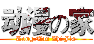 动漫の家 (Dong Man Zhi Jia)