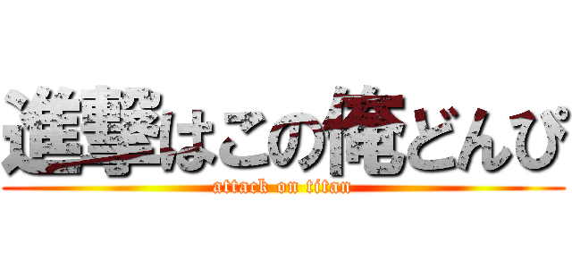 進撃はこの俺どんぴ (attack on titan)