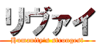 リヴァイ (Humanity's strongest)
