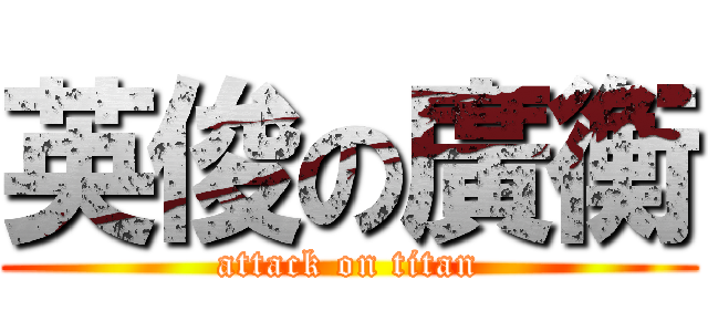 英俊の廣衡 (attack on titan)