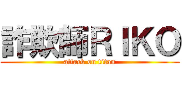 詐欺師ＲＩＫＯ (attack on titan)